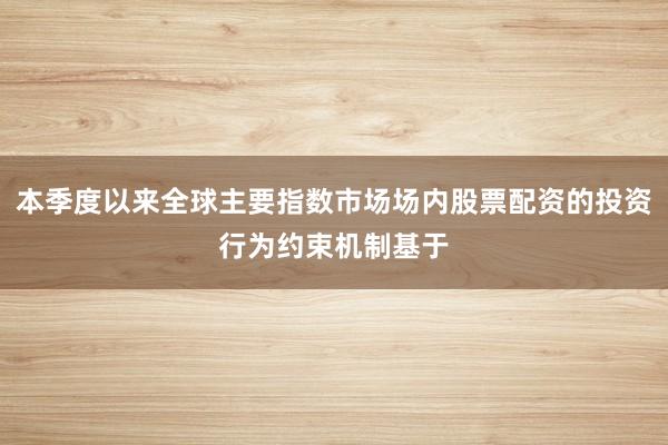 本季度以来全球主要指数市场场内股票配资的投资行为约束机制基于